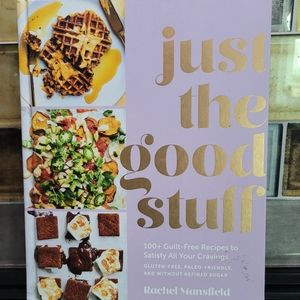 Just The Good Stuff by Rachel Mansfield 100+ Guilt-Free Recipes, like NEW!!
